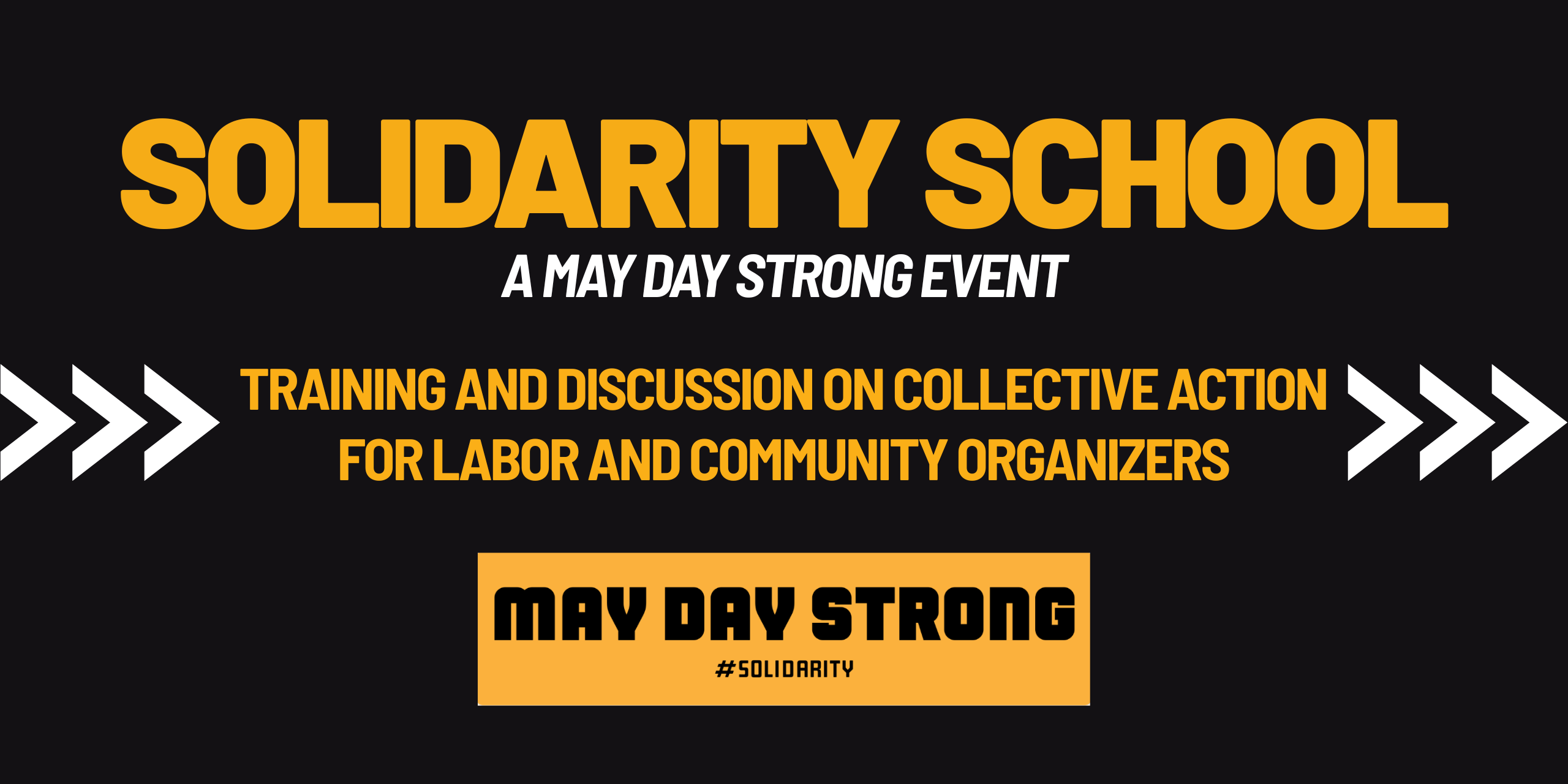 Solidarity School, A May Day Strong Event. Training and discussion on collective action for labor and community organizers. Beneath the text is a logo that says "May Day Strong #Solidarity".